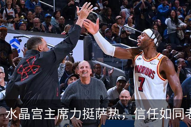 水晶宫主席力挺萨热，信任如同老友共度艰难时光