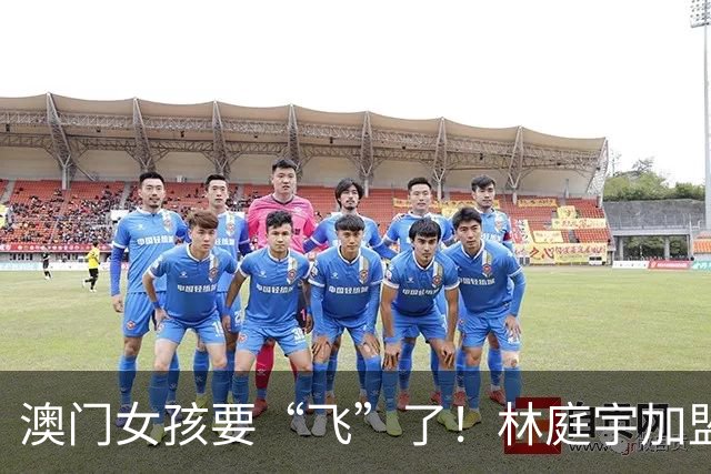 澳门女孩要“飞”了！林庭宇加盟贵州女篮，勇闯WCBA