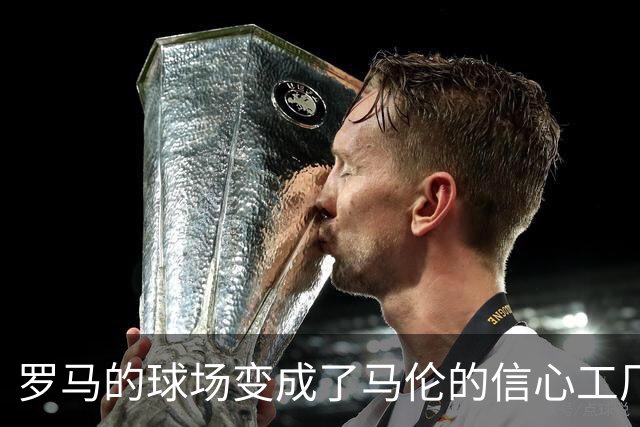 罗马的球场变成了马伦的信心工厂，斯特罗曼这么说