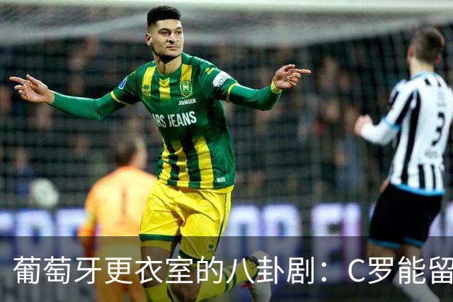 葡萄牙更衣室的八卦剧：C罗能留队吗？